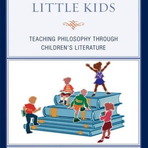 Big Ideas for Little Kids: Teaching Philosophy Through Children's Literature