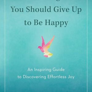 15 Things You Should Give Up to Be Happy