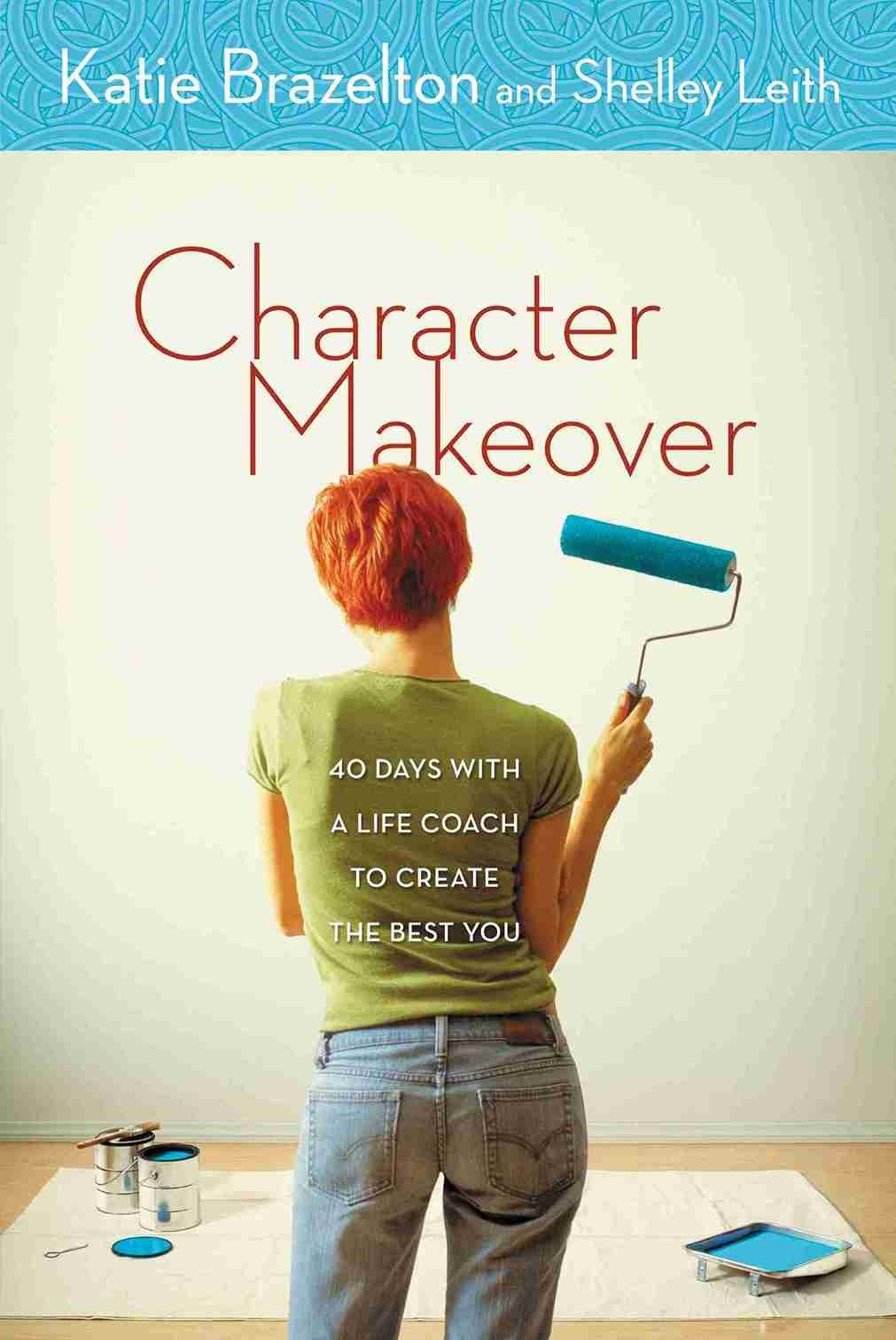 Character Makeover by Katie Brazelton & Shelley Leith | Christian Self-Help Book