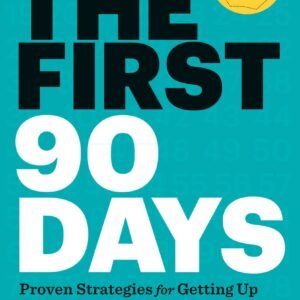 The First 90 Days by Michael D. Watkins | Proven Strategies for Getting Up to Speed Faster