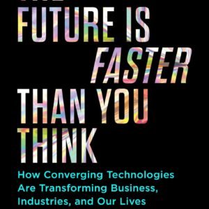 The Future Is Faster Than You Think by Peter H. Diamandis & Steven Kotler | How Converging Technologies Are Transforming Business
