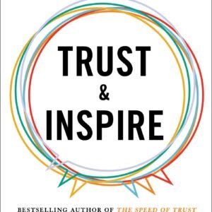 Trust and Inspire by Stephen M.R. Covey | How Truly Great Leaders Unleash Greatness in Others