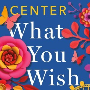 What You Wish For by Katherine Center | A Heartwarming Contemporary Romance Novel