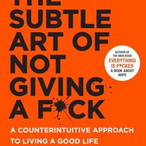 The Subtle Art of Not Giving a F*ck by Mark Manson | A Counterintuitive Approach to Living a Good Life
