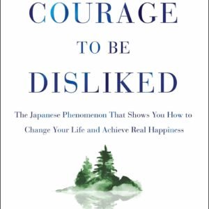 The Courage to Be Disliked by Ichiro Kishimi | A Japanese Philosophy Guide to Happiness