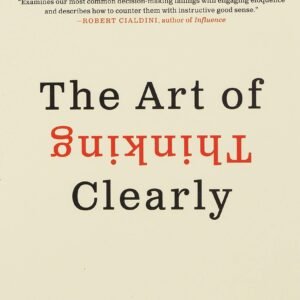 The Art of Thinking Clearly by Rolf Dobelli | Better Thinking, Better Decisions