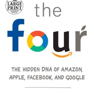 The Four by Scott Galloway | The Hidden DNA of Amazon, Apple, Facebook, and Google