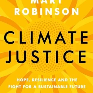 Climate Justice by Mary Robinson | Hope, Resilience, and the Fight for a Sustainable Future
