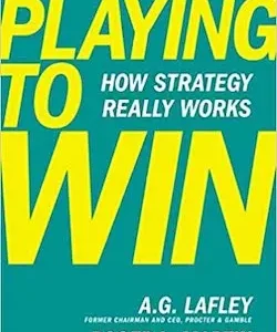 Playing to Win by A.G. Lafley | How Strategy Really Works