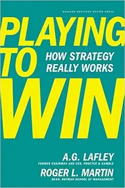 Playing to Win by A.G. Lafley | How Strategy Really Works