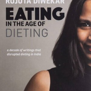 Eating in the Age of Dieting by Rujuta Diwekar | Practical Nutrition and Healthy Eating