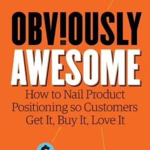 Obviously Awesome by April Dunford | How to Nail Product Positioning So Customers Get It, Buy It, Love It
