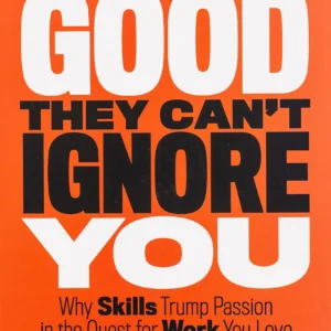 So Good They Can't Ignore You by Cal Newport | Why Skills Trump Passion in the Quest for Work You Love