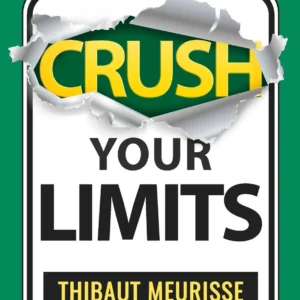 Crush Your Limits by Thibaut Meurisse | Break Free from Self-Imposed Limitations and Reach Your Potential