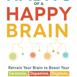 Habits of a Happy Brain by Loretta Breuning | Retrain Your Brain to Boost Your Serotonin, Dopamine, Oxytocin, and Endorphin Levels