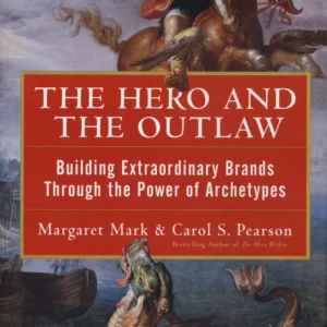 The Hero and the Outlaw by Margaret Mark | Building Extraordinary Brands Through the Power of Archetypes