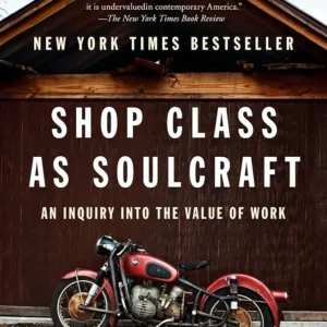 Shop Class as Soulcraft by Matthew Crawford | An Inquiry Into the Value of Work