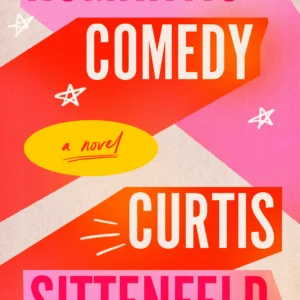 Romantic Comedy by Curtis Sittenfeld | A Smart and Funny Contemporary Romance