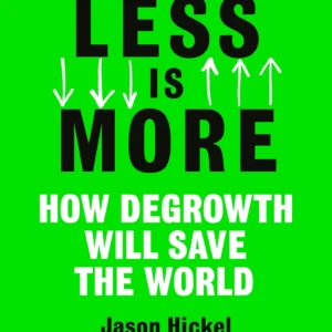 Less Is More by Jason Hickel | How Degrowth Will Save the World