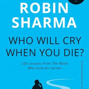 Who Will Cry When You Die? by Robin S. Sharma