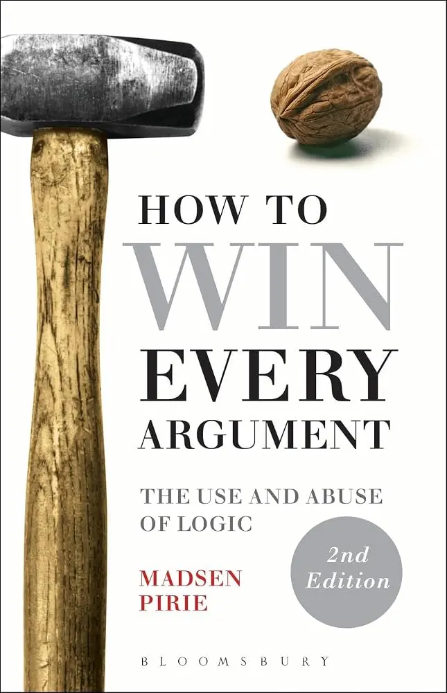 How to Win Every Argument by Madsen Pirie | Argumentation and Critical Thinking Book