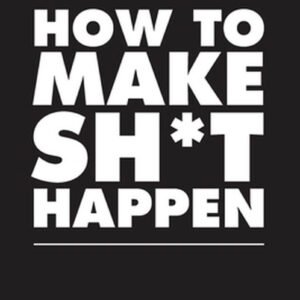 How to Make Sh*t Happen